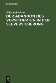 Title: Der Abandon des Versicherten in der Seeversicherung, Author: Willy Aschenheim