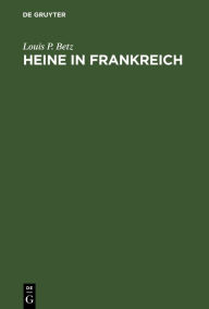 Title: Heine in Frankreich: Eine literarische Untersuchung, Author: Louis P. Betz