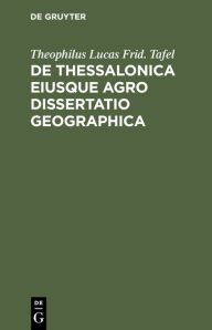 Title: De Thessalonica eiusque agro dissertatio geographica, Author: Theophilus Lucas Frid. Tafel