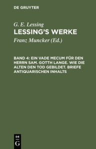 Title: Ein Vade Mecum für den Herrn Sam. Gotth Lange. Wie die Alten den Tod gebildet. Briefe antiquarischen Inhalts, Author: G. E. Lessing