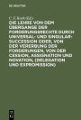 Die Lehre von dem Übergange der Forderungsrechte durch Universal- und Singular-Succession oder, von der Vererbung der Forderungen, von der Cession, Assignation und Novation, (Delegation und Expromission): Nach den Grundsätzen des Preußischen Rechts, in ge