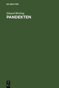 Title: Pandekten: Grundriß eines Lehrbuches des gemeinen auf das römische Recht gegründeten Civilrechtes. Mit Quellen- und Litteratur-Angaben nebst Chrestomathie, Author: Eduard Böcking