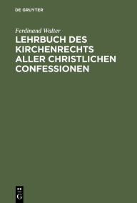 Title: Lehrbuch des Kirchenrechts aller christlichen Confessionen, Author: Ferdinand Walter