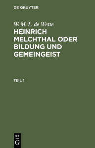 Title: W. M. L. de Wette: Heinrich Melchthal oder Bildung und Gemeingeist. Teil 1, Author: W. M. L. de Wette