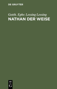 Title: Nathan der Weise: Ein dramatisches Gedicht in fünf Aufzügen, Author: Gotth. Ephr. Lessing Lessing