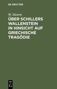 Title: Über Schillers Wallenstein in Hinsicht auf griechische Tragödie, Author: W. S vern