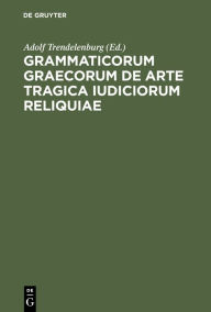 Title: Grammaticorum Graecorum de Arte Tragica Iudiciorum Reliquiae, Author: Adolf Trendelenburg