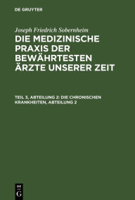Title: Die chronischen Krankheiten, Abteilung 2: Phthisen. Dyskrasieen. Kachexieen. Atrophieen, Malacieen. Scirrhosen. Krankhafte Ab- u. Aussonderungen. Chronische Hautausschläge, Author: Joseph Friedrich Sobernheim