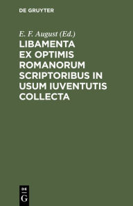 Title: Libamenta Ex Optimis Romanorum Scriptoribus in Usum Iuventutis Collecta: Cursus 1-4, Author: E. F. August