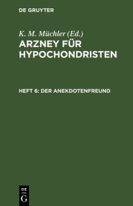 Title: Der Anekdotenfreund: Eine Sammlung von kleinen Erzählungen, Schwänken, Anekdoten, Einfällen, Epigrammen etc., Author: K. M. Müchler
