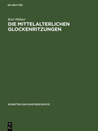 Title: Die mittelalterlichen Glockenritzungen, Author: Kurt H bner