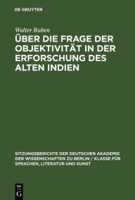 Title: Über die Frage der Objektivität in der Erforschung des Alten Indien, Author: Walter Ruben