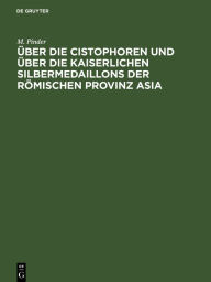 Title: Über die Cistophoren und über die Kaiserlichen Silbermedaillons der Römischen Provinz Asia, Author: M. Pinder