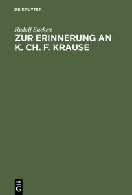 Title: Zur Erinnerung an K. Ch. F. Krause: Festrede Gehalten Zu Eisenberg Am 100. Geburtstage Des Philosophen, Author: Rudolf Eucken