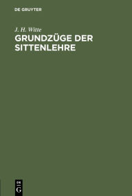 Title: Grundzüge der Sittenlehre, Author: J. H. Witte