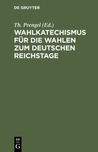 Title: Wahlkatechismus für die Wahlen zum Deutschen Reichstage, Author: Th. Prengel