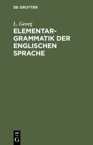 Title: Elementargrammatik der englischen Sprache, Author: L. Georg
