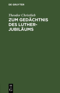Title: Zum Gedächtnis des Luther-Jubiläums, Author: Theodor Christlieb