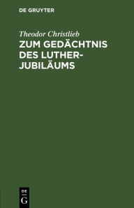 Title: Zum Gedächtnis des Luther-Jubiläums, Author: Theodor Christlieb