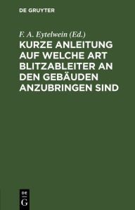 Title: Kurze Anleitung auf welche Art Blitzableiter an den Gebäuden anzubringen sind, Author: F. A. Eytelwein