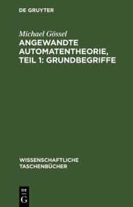 Title: Angewandte Automatentheorie, Teil 1: Grundbegriffe, Author: Michael Gössel