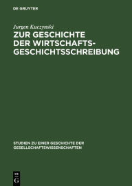 Title: Zur Geschichte der Wirtschaftsgeschichtsschreibung, Author: Jurgen Kuczynski