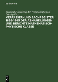 Title: Sächsische Akademie der Wissenschaften zu Leipzig: Verfasser- und Sachregister 1896-1945 der Abhandlungen und Berichte Mathematisch-Physische Klasse. [Seit 1942 Matematisch-Naturwissenschaftliche Klasse], Author: Sächsische Akademie der Wissenschaften zu Leipzig