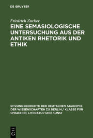 Title: Eine semasiologische Untersuchung aus der antiken Rhetorik und Ethik, Author: Friedrich Zucker