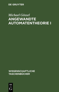 Title: Angewandte Automatentheorie I, Author: Michael Gössel