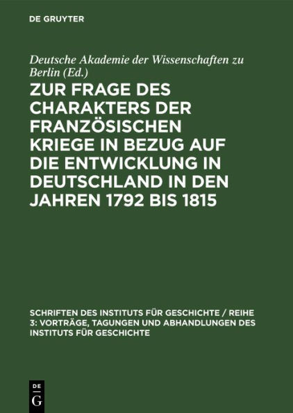 Zur Frage des Charakters der französischen Kriege in Bezug auf die Entwicklung in Deutschland in den Jahren 1792 bis 1815: Protokoll der Arbeitstagung des Instituts für Geschichte an der Deutschen Akademie der Wissenschaften zu Berlin vom 18. November 195