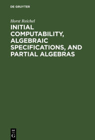 Title: Initial Computability, Algebraic Specifications, and Partial Algebras, Author: Horst Reichel