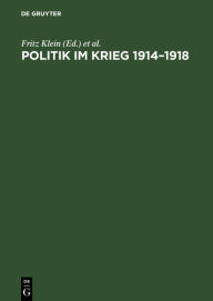Title: Politik im Krieg 1914-1918: Studien zur Politik der deutschen errschenden Klassen im ersten Weltkrieg. Sammelband, Author: Fritz Klein