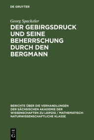 Title: Der Gebirgsdruck und seine Beherrschung durch den Bergmann, Author: Georg Spackeler