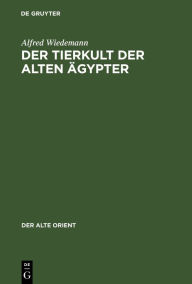Title: Der Tierkult der alten Ägypter, Author: Alfred Wiedemann