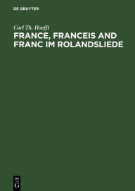 Title: France, Franceis and Franc im Rolandsliede, Author: Carl Th. Hoefft