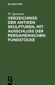 Title: Verzeichniss der Antiken Skulpturen, mit Ausschluss der pergamenischen Fundstücke, Author: W. Spemann