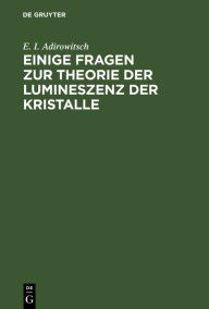 Title: Einige Fragen zur Theorie der Lumineszenz der Kristalle, Author: E. I. Adirowitsch