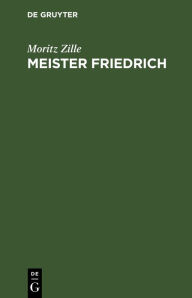 Title: Meister Friedrich: Ein Dichterleben, Author: Moritz Zille