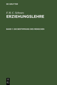 Title: Die Bestimmung des Menschen: In Briefen an erziehende Frauen, Author: F. H. C. Schwarz
