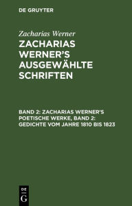 Title: Zacharias Werner's poetische Werke, Band 2: Gedichte vom Jahre 1810 bis 1823, Author: Zacharias Werner