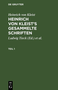 Title: Heinrich Von Kleist: Heinrich Von Kleist's Gesammelte Schriften. Teil 1, Author: Heinrich von Kleist
