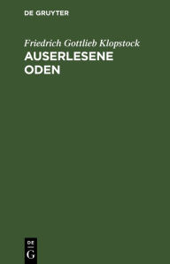 Title: Auserlesene Oden: mit erkl renden Anmerkungen begleitet nebst einer Abhandlung ber den deklamatorischen Vortrag lyrischer Gedichte und einigen damit verwandten Untersuchungen, Author: Friedrich Gottlieb Klopstock