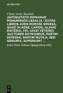 Antiquitatis Romanae monumenta legalia : extra libros juris Romani sparsa, quae in aere, lapide, aliave materia, vel apud veteres auctores extraneos, partim integra, partim mutila, sed genuina, supersunt ...
