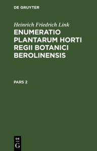 Title: Heinrich Friedrich Link: Enumeratio Plantarum Horti Regii Botanici Berolinensis. Pars 2, Author: H. F. Link