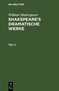 Title: William Shakespeare: Shakspeare's dramatische Werke. Teil 5, Author: William Shakespeare