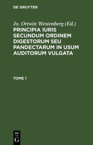 Title: Principia iuris secundum ordinem digestorum seu pandectarum in usum auditorum vulgata. Tome 1, Author: Jo. Ortwin Westenberg