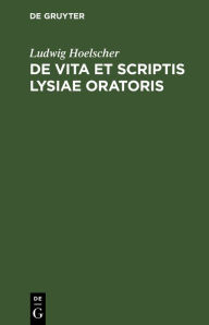 Title: De vita et scriptis Lysiae oratoris, Author: Ludwig Hoelscher