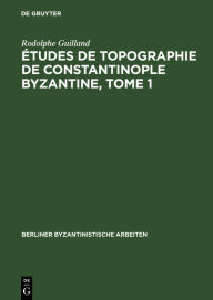 Title: tudes de topographie de Constantinople byzantine, Tome 1, Author: Rodolphe Guilland