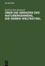 Über die Grenzen des Naturerkennens. Die Sieben Welträtsel: Zwei Vorträge