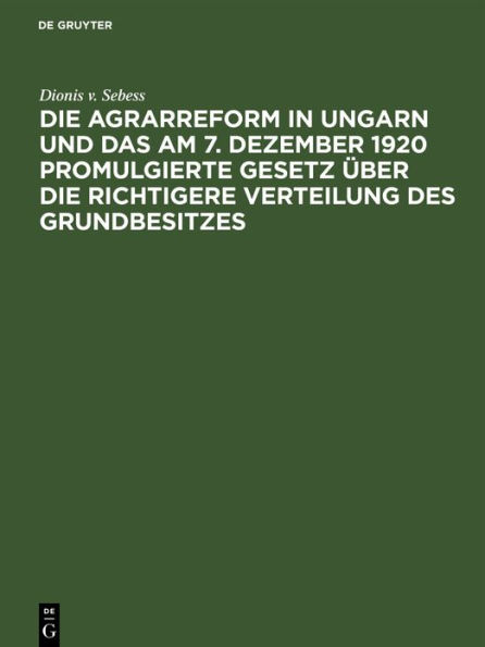 Die Agrarreform in Ungarn und das am 7. Dezember 1920 promulgierte Gesetz über die richtigere Verteilung des Grundbesitzes